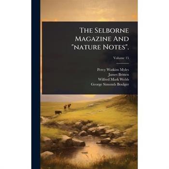 The Selborne Magazine And ”nature Notes”.