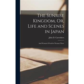 The Sunrise Kingdom, Or, Life and Scenes in Japan