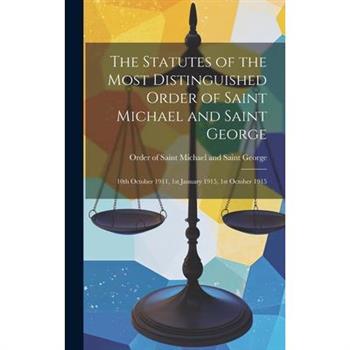 The Statutes of the Most Distinguished Order of Saint Michael and Saint George; 10th October 1911, 1st January 1915, 1st October 1915