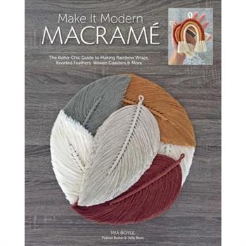 Make It Modern Macram矇The Boho-Chic Guide to Making Rainbow Wraps, Knotted Feathers, Woven