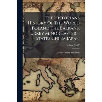 The Historians History Of The World Poland The Balkans, Turkey Minor Eastern States China Japan
