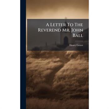 A Letter To The Reverend Mr. John Ball