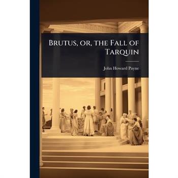 Brutus, or, the Fall of Tarquin