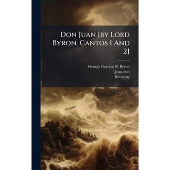 Don Juan [by Lord Byron. Cantos 1 And 2]
