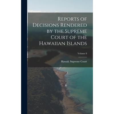 Reports of Decisions Rendered by the Supreme Court of the Hawaiian Islands; Volume 8