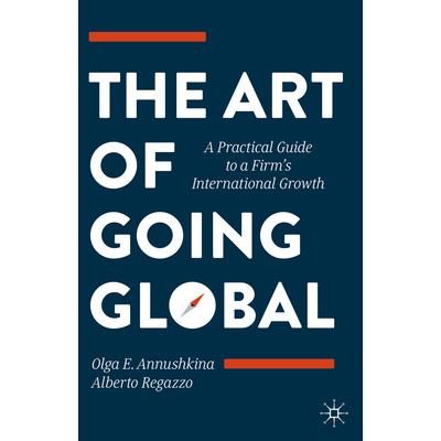 The Art of Going GlobalTheArt of Going GlobalA Practical Guide to a Firm's International G