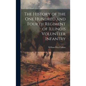 The History of the One Hundred and Fourth Regiment of Illinois Volunteer Infantry