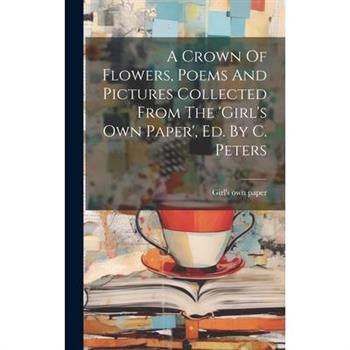 A Crown Of Flowers, Poems And Pictures Collected From The 'girl's Own Paper', Ed. By C. Peters