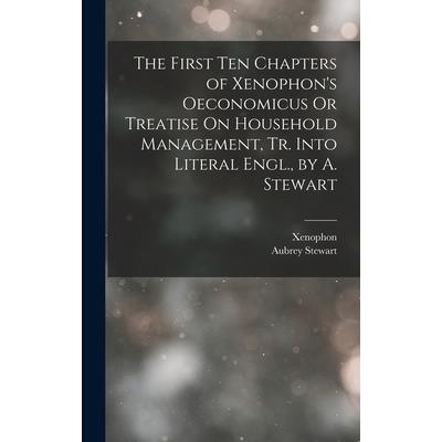 The First Ten Chapters of Xenophon's Oeconomicus Or Treatise On Household Management, Tr. Into Literal Engl., by A. Stewart