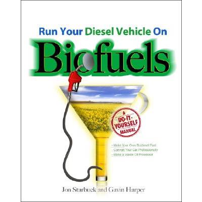 Run Your Diesel Vehicle on Biofuels: A Do-It-Yourself Manual