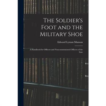 The Soldier's Foot and the Military Shoe; a Handbook for Officers and Noncommissioned Officers of the Line