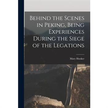 Behind the Scenes in Peking, Being Experiences During the Siege of the Legations