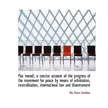 Pax Mundi; A Concise Account of the Progress of the Movement for Peace by Means of Arbitration, Neut