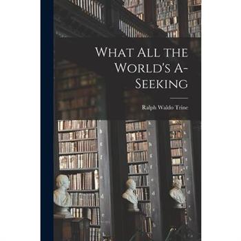 What All the World's A-Seeking