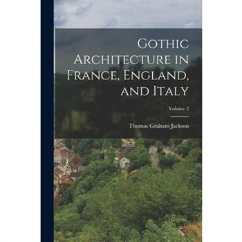 Gothic Architecture in France, England, and Italy; Volume 2