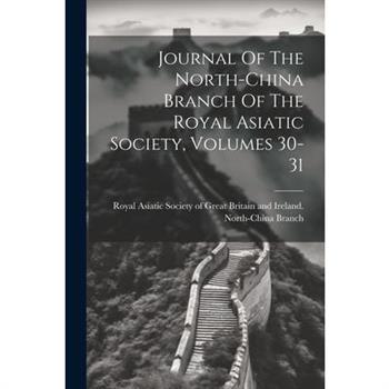 Journal Of The North-china Branch Of The Royal Asiatic Society, Volumes 30-31