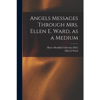 Angels Messages Through Mrs. Ellen E. Ward, as a Medium
