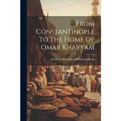 From Constantinople To The Home Of Omar Khayyam