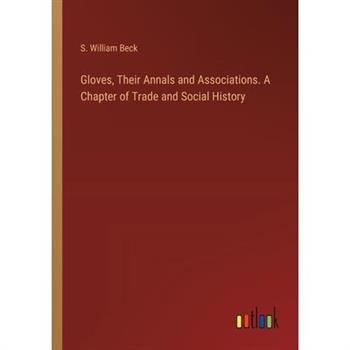 Gloves, Their Annals and Associations. A Chapter of Trade and Social History