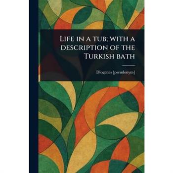 Life in a Tub; With a Description of the Turkish Bath