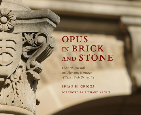 Opus in Brick and StoneThe Architectural and Planning Heritage of Texas Tech University
