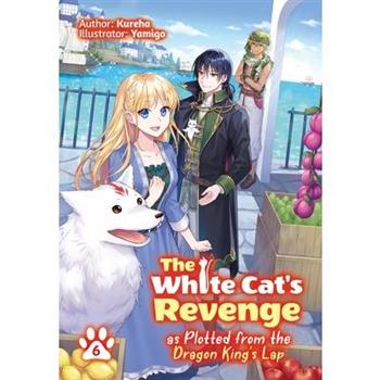 The White Cat’s Revenge as Plotted from the Dragon King’s Lap: Volume 6
