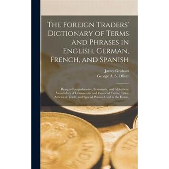 The Foreign Traders' Dictionary of Terms and Phrases in English, German, French, and Spanish