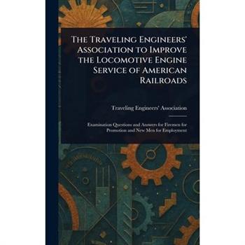 The Traveling Engineers' Association to Improve the Locomotive Engine Service of American Railroads