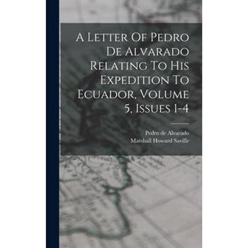 A Letter Of Pedro De Alvarado Relating To His Expedition To Ecuador, Volume 5, Issues 1-4