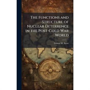 The Functions and Structure of Nuclear Deterrence in the Post-Cold War World