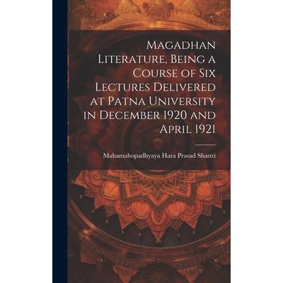 Magadhan Literature, Being a Course of six Lectures Delivered at Patna University in December 1920 and April 1921