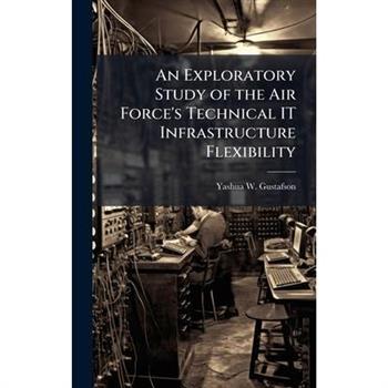 An Exploratory Study of the Air Force's Technical IT Infrastructure Flexibility