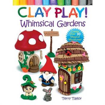 Clay Play! Whimsical Gardens Clay Play! Whimsical Gardens