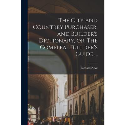 The City and Countrey Purchaser, and Builder’s Dictionary, or, The Compleat Builder’s Guide ...