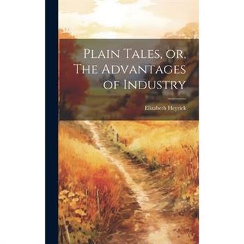 Plain Tales, or, The Advantages of Industry