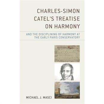 Charles-Simon Catel’s Treatise on Harmony and the Disciplining of Harmony at the Early Paris Conservatory