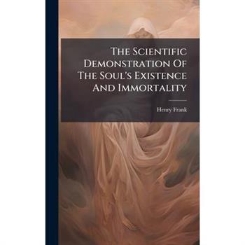 The Scientific Demonstration Of The Soul's Existence And Immortality