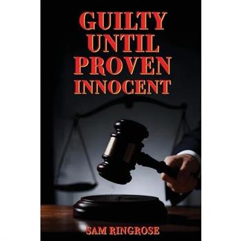Guilty Until Proven Innocent