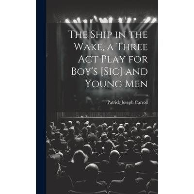 The Ship in the Wake, a Three act Play for Boy’s [sic] and Young Men