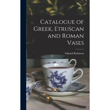 Catalogue of Greek, Etruscan and Roman Vases