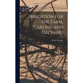 Irrigation for the Farm, Garden, and Orchard