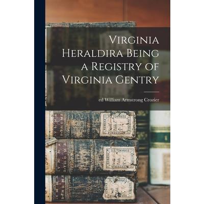 Virginia Heraldira Being a Registry of Virginia Gentry
