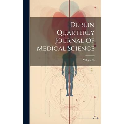 Dublin Quarterly Journal Of Medical Science; Volume 45