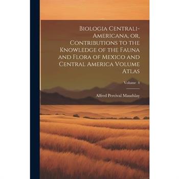 Biologia Centrali-Americana, or, Contributions to the Knowledge of the Fauna and Flora of Mexico and Central America Volume Atlas; Volume 4