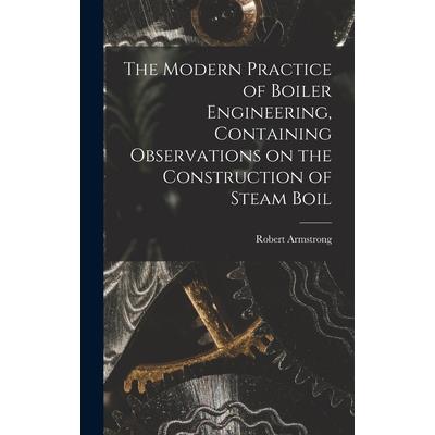 The Modern Practice of Boiler Engineering, Containing Observations on the Construction of Steam Boil