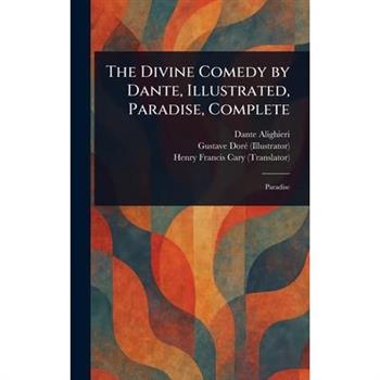 The Divine Comedy by Dante, Illustrated, Paradise, Complete