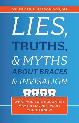 Lies, Truths, & Myths about Braces & InvisalignWhat Your Orthodontist May or May Not Want