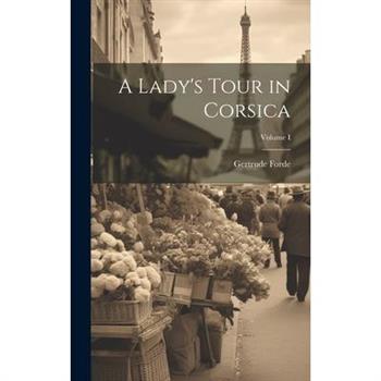 A Lady's Tour in Corsica; Volume I