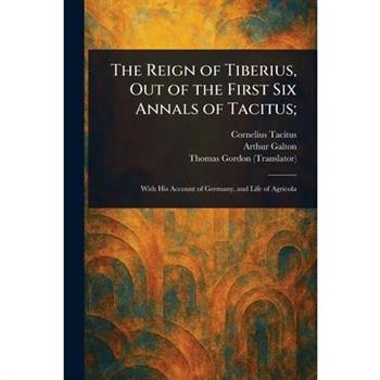The Reign of Tiberius, Out of the First Six Annals of Tacitus;