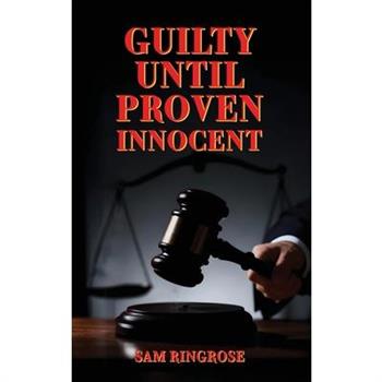 Guilty Until Proven Innocent